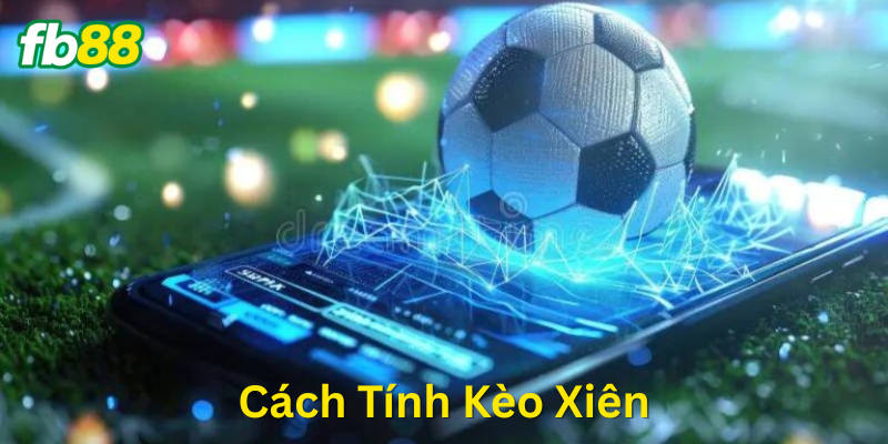 Cách Tính Kèo Xiên chính xác