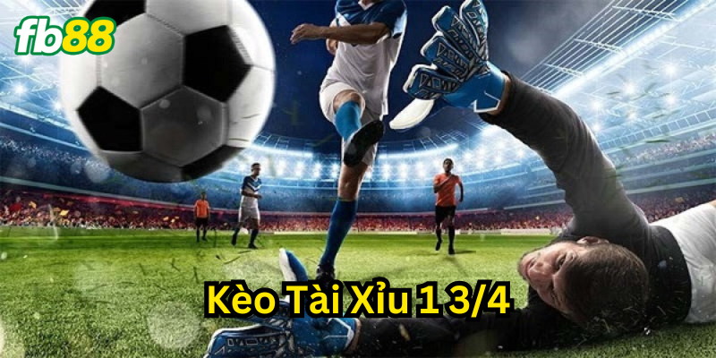 Kèo Tài Xỉu 1 ¾ là gì?