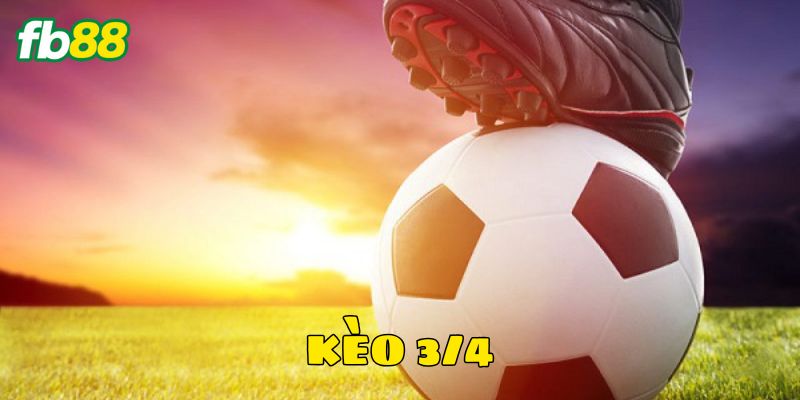 Kinh nghiệm chọn Kèo 3/4