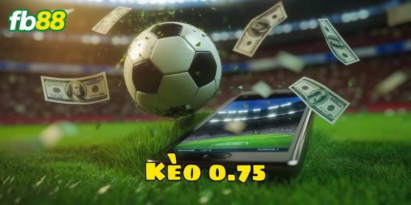 Quản lý vốn khi chơi Kèo 0.75