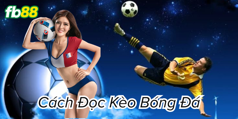 Cách đọc kèo bóng đá ra sao?