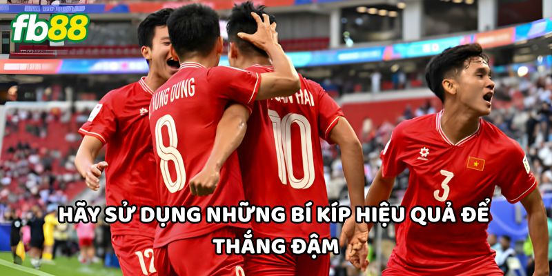 Hãy sử dụng những bí kíp hiệu quả để thắng đậm