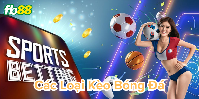 Tổng quan các loại kèo bóng đá