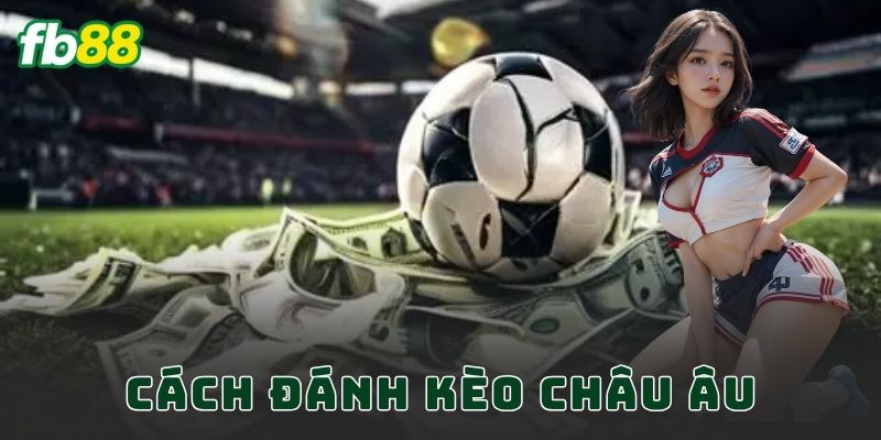 Cách Đánh Kèo Châu Âu FB88