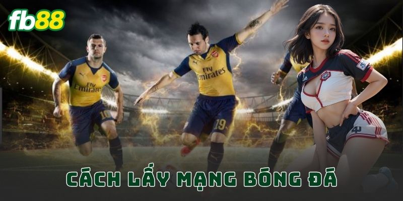 Cách lấy mạng bóng đá FB88