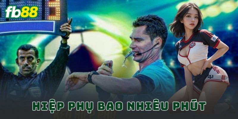 Hiệp Phụ Bao Nhiêu Phút FB88