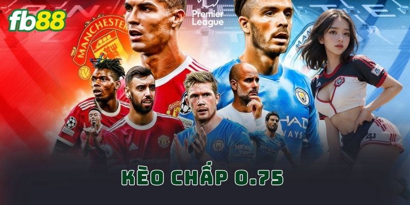 Kèo Chấp 0.75