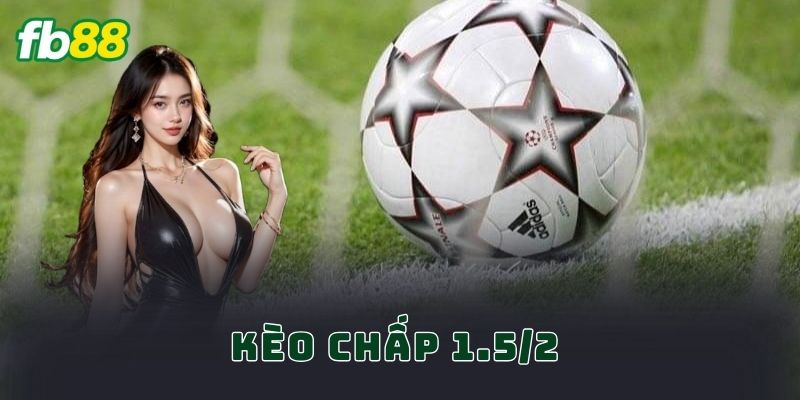 Kèo Chấp 1.5/2