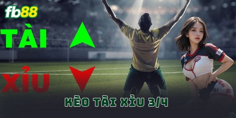 Kèo Tài Xỉu 3/4