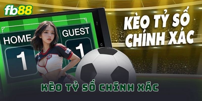 Kèo Tỷ Số Chính Xác