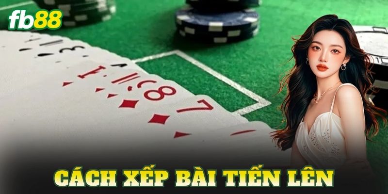 Cách xếp bài tiến lên