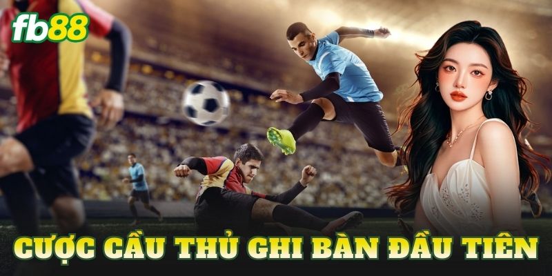 Cược Cầu Thủ Ghi Bàn Đầu Tiên