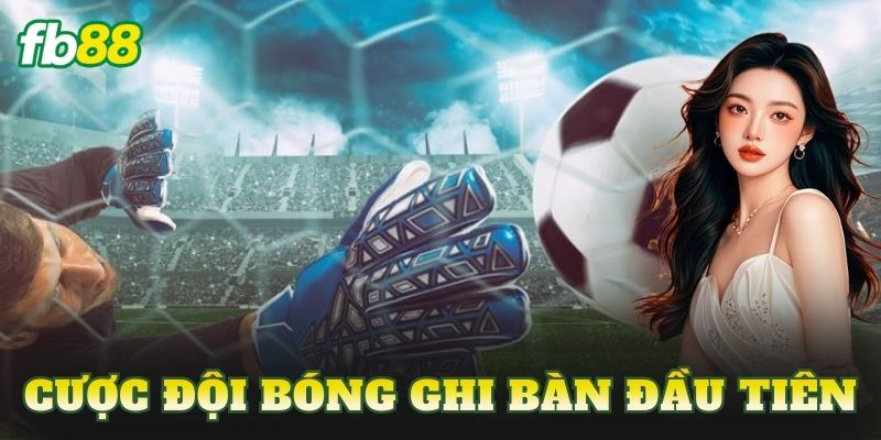 Cược Đội Bóng Ghi Bàn Đầu Tiên