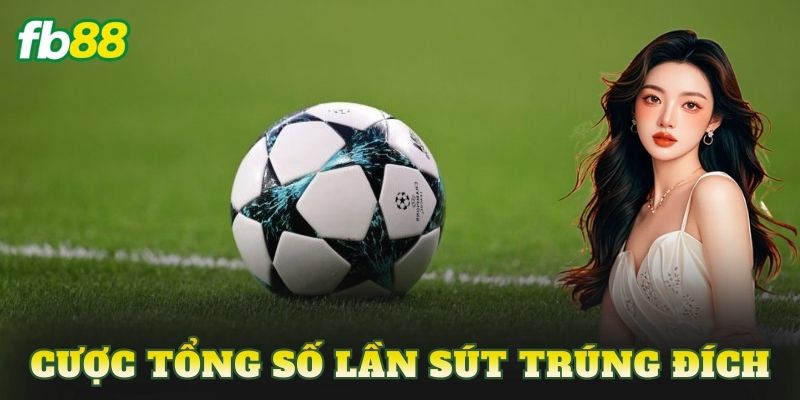 Cược Tổng Số Lần Sút Trúng Đích