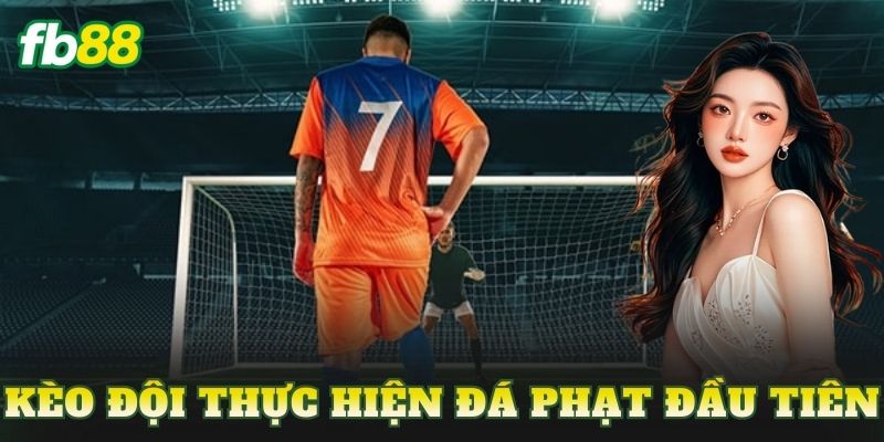Kèo Đội Thực Hiện Đá Phạt Đầu Tiên