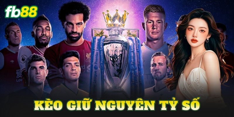 Kèo Giữ Nguyên Tỷ Số