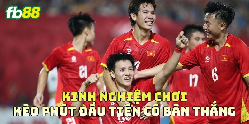 Kinh nghiệm chơi Kèo Phút Đầu Tiên Có Bàn Thắng
