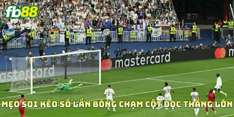 Mẹo soi Kèo Số Lần Bóng Chạm Cột Dọc thắng lớn