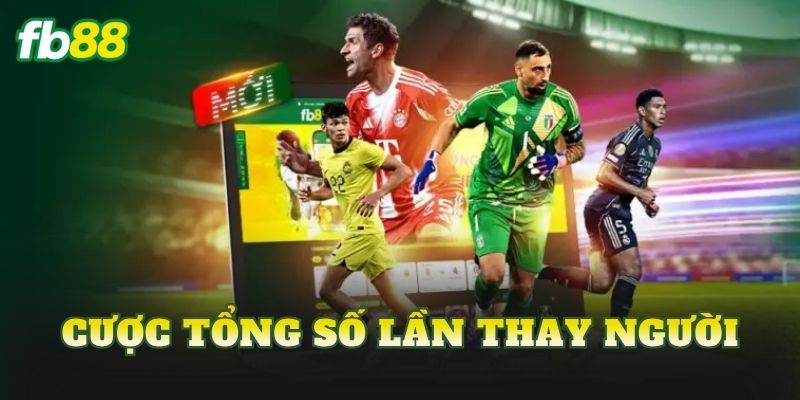 Cược Tổng Số Lần Thay Người