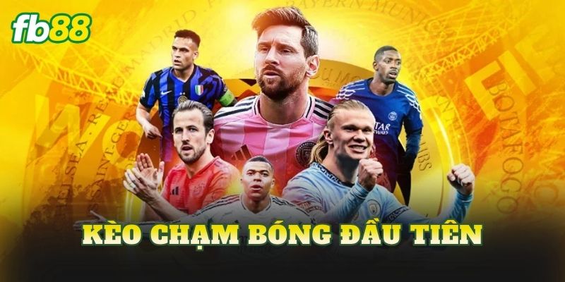 Kèo Chạm Bóng Đầu Tiên