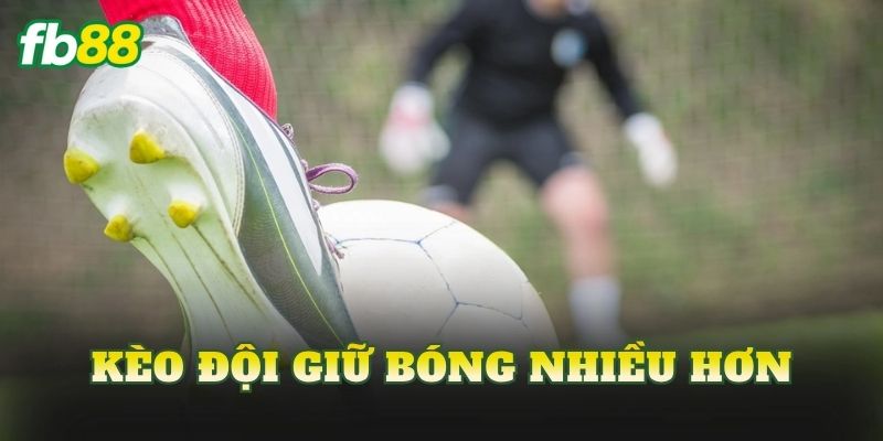 Kèo Đội Giữ Bóng Nhiều Hơn