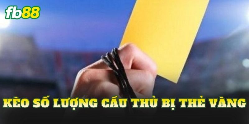 Kèo Số Lượng Cầu Thủ Bị Thẻ Vàng