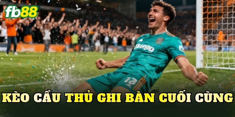 Kèo Cầu Thủ Ghi Bàn Cuối Cùng