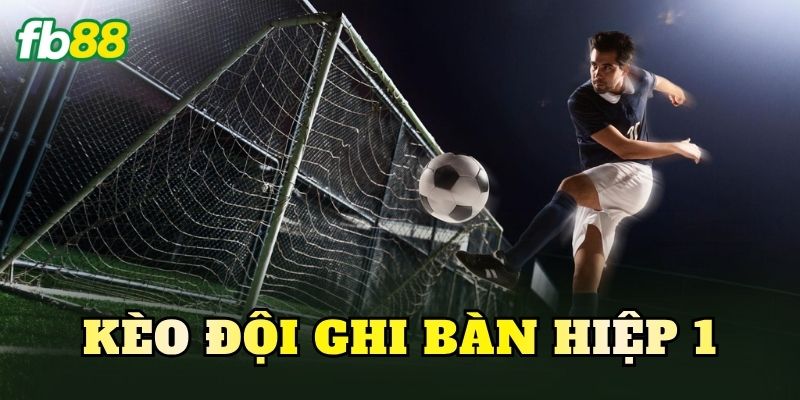Kèo Đội Ghi Bàn Hiệp 1