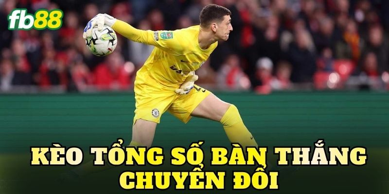 Kèo Tổng Số Bàn Thắng Chuyển Đổi