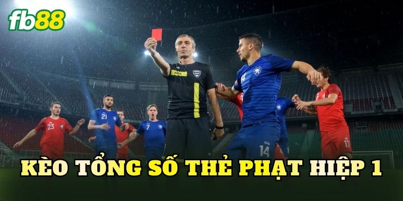 Kèo Tổng Số Thẻ Phạt Hiệp 1
