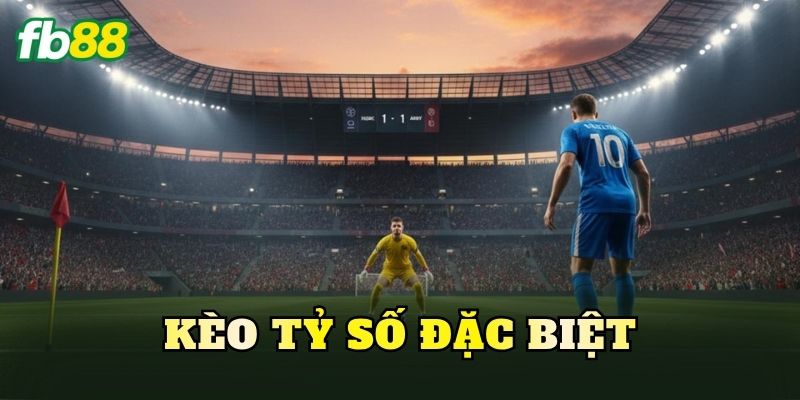 Kèo Tỷ Số Đặc Biệt