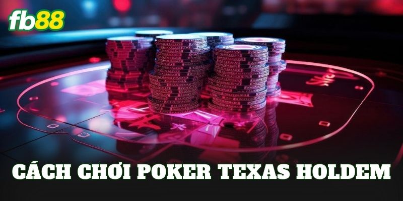 Cách Chơi Poker Texas Holdem