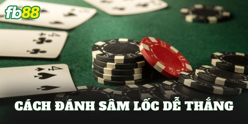 Cách Đánh Sâm Lốc Dễ Thắng