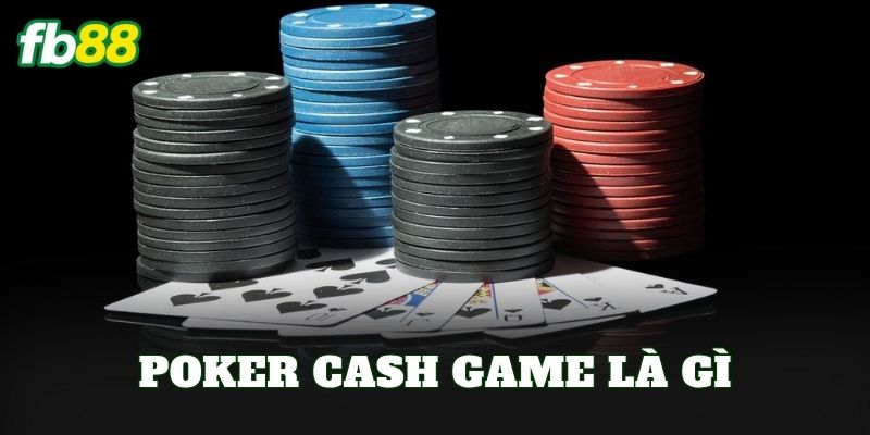 Poker Cash Game Là Gì