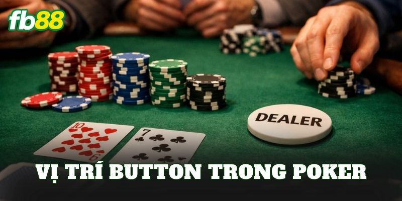 Vị Trí Button Trong Poker
