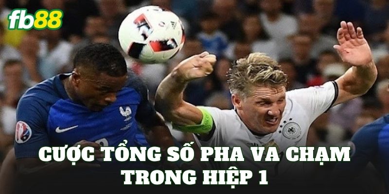 Cược Tổng Số Pha Va Chạm Trong Hiệp 1