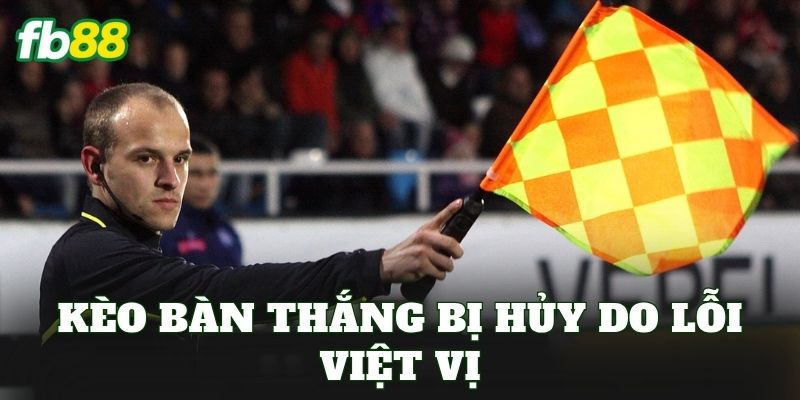 Kèo Bàn Thắng Bị Hủy Do Lỗi Việt Vị
