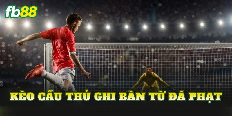 Kèo Cầu Thủ Ghi Bàn Từ Đá Phạt
