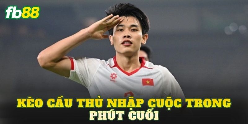 Kèo Cầu Thủ Nhập Cuộc Trong Phút Cuối