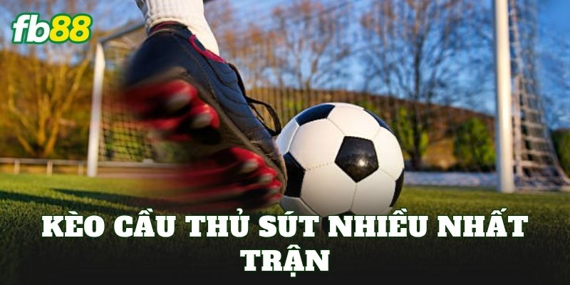 Kèo Cầu Thủ Sút Nhiều Nhất Trận