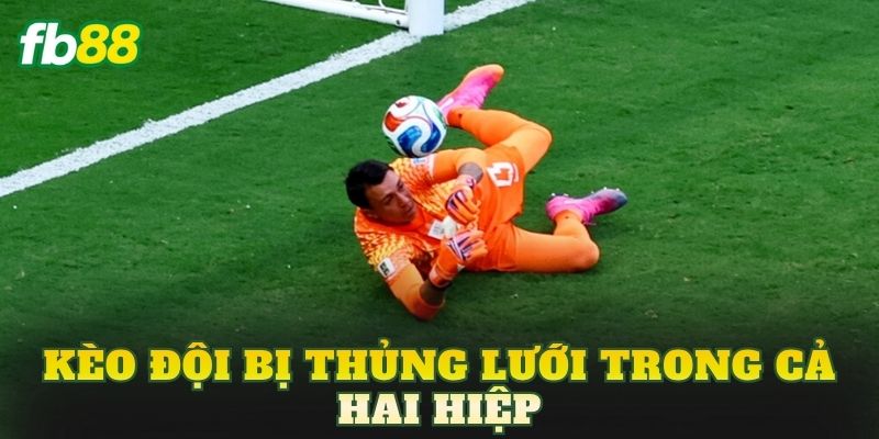Kèo Đội Bị Thủng Lưới Trong Cả Hai Hiệp