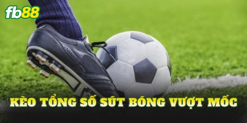 Kèo Tổng Số Sút Bóng Vượt Mốc